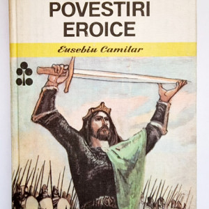 Eusebiu Camilar - Povestiri eroice (editie hardcover)