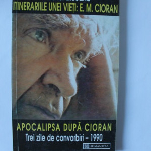 Gabriel Liiceanu - Itinerariile unei vieti: E. M. Cioran urmat de Apocalipsa dupa Cioran. Trei zile de convorbiri - 1990