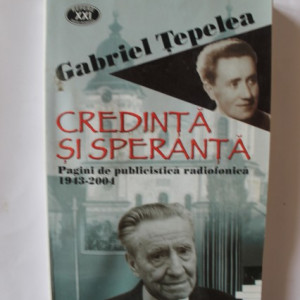 Gabriel Tepelea - Credinta si speranta. Pagini de publicistica radiofonica (1942-2004)