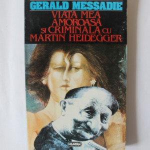 Gerald Messadie - Viata mea amoroasa si criminala cu Martin Heidegger