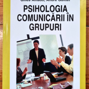 Gilles Amado, Andre Guittet - Psihologia comunicarii in grupuri
