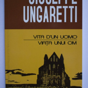 Giuseppe Ungaretti - Viata unui om / Vita d`un uomo (editie bilingva, romano-italiana)