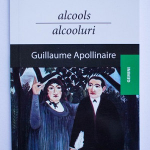 Guillaume Apollinaire - Alcooluri / Alcools (editie bilingva, romano-franceza)