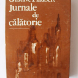 Gustave Flaubert - Jurnale de calatorie (editie hardcover)