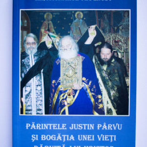 Ieromonahul Teognost - Parintele Justin Parvu si bogatia unei vieti daruita lui Hristos (vol. I)