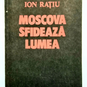 Ion Ratiu - Moscova sfideaza lumea