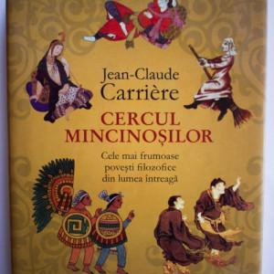 Jean-Claude Carriere - Cercul mincinosilor. Cele mai frumoase povesti filozofice din lumea intreaga (editie hardcover)