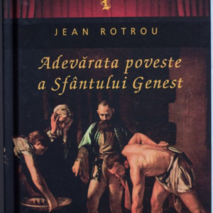 Jean Rotrou - Adevarata poveste a Sfantului Genest (editie hardcover)