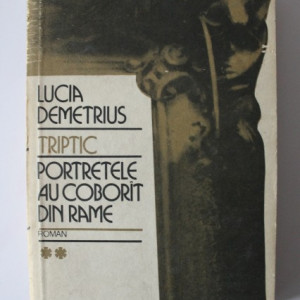 Lucia Demetrius - Triptic II. Portretele au coborat din rame
