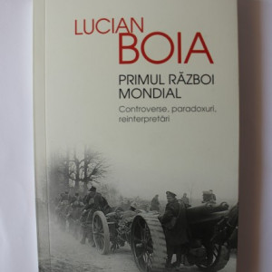 Lucian Boia - Primul Razboi Mondial. Controverse, paradoxuri, reinterpretari (cu autograf)