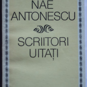 Nae Antonescu - Scriitori uitati (cu autograf)