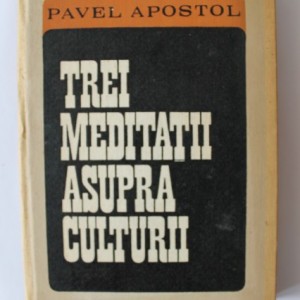 Pavel Apostol - Trei meditatii asupra culturii (cu autograf)