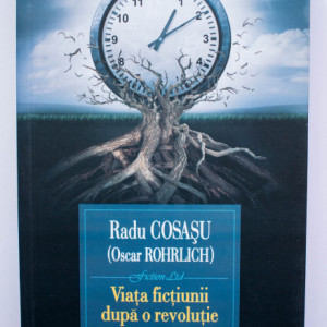 Radu Cosasu (Oscar Rohrlich) - Viata fictiunii dupa o revolutie