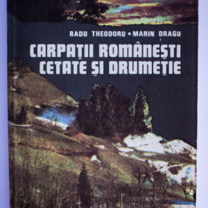Radu Theodoru, Marin Dragu - Carpatii Romanesti. Cetate si drumetie