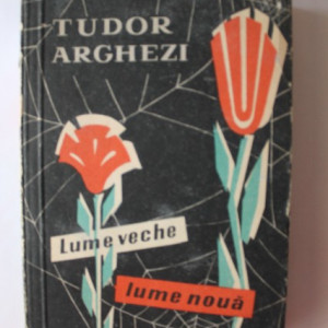 Tudor Arghezi - Lume veche, lume noua