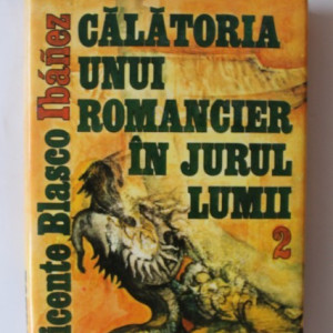 Vicente Blasco Ibanez - Calatoria unui romancier in jurul lumii (vol. II, editie hardcover)