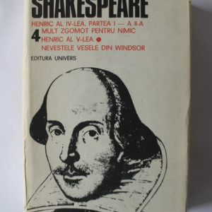 William Shakespeare - Opere 4 (Henric al IV-lea - partea I si partea a II-a, Mult zgomot pentru nimic. Henric al V-lea. Nevestele vesele din Windsor (editie hardcover)