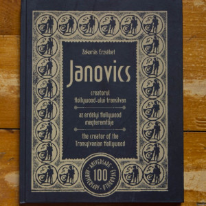 Zakarias Erzsebet - Janovics, creatorul Hollywood-ului transilvan / Janovics, az erdelyi Hollywood megteremtoje / Janovics, the creator of the Transylvanian Hollywood (editie hardcover, trilingva, album aniversar)