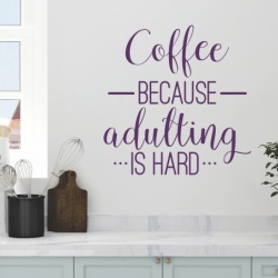 Coffee because adulting is hard