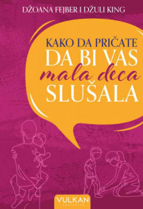 Kako da pričate da bi vas mala deca slušala - Džoana Fejber i Džuli King