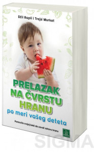 Prelazak na čvrstu hranu po meri vašeg deteta - Džil Rapli, Trejsi Murket