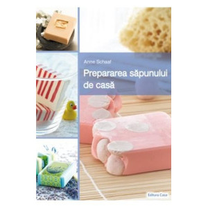 Prepararea sapunului de casa - Anne Schaaf
