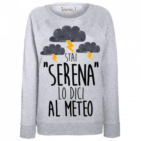Felpa Donna "Stai serena lo dici al meteo"