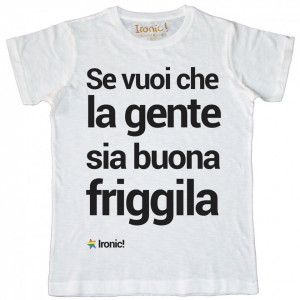 Maglia Uomo "Se vuoi che la gente sia buona friggila"