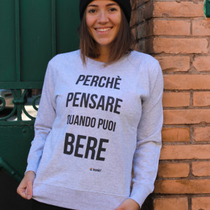 Felpa Donna "Perchè pensare quando puoi bere"