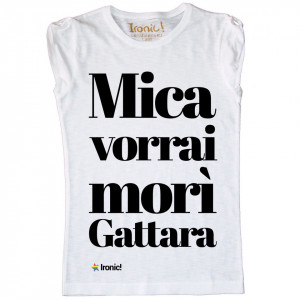 Maglia Donna "Mica vorrai morì Gattara!"