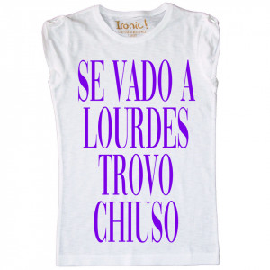 Maglia Donna "Se vado a Lourdes trovo chiuso"