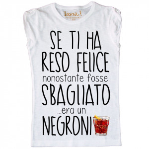 Maglia Donna "Se ti ha reso felice nonostante fosse sbagliato era un Negroni”