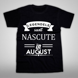 Legendele sunt nascute August [Tricou] *LICHIDARE STOC*