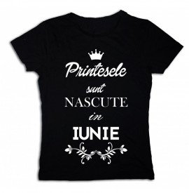 Printesele sunt nascute in Iunie [Tricou] *LICHIDARE STOC*