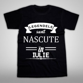 Legendele sunt nascute Iulie [Tricou] *LICHIDARE STOC*