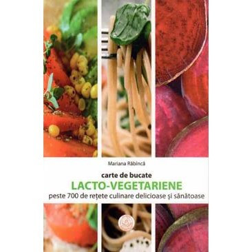 Carte de bucate lacto-vegetariene. Peste 700 de retete culinare delicioase si sanatoase