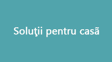 Solutii pentru casa