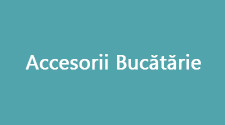 Accesorii Bucatarie