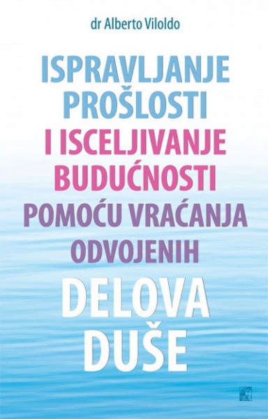 Ispravljanje prošlosti i isceljivanje budućnosti pomoću vraćanja odvojenih delova duše - Albert Viloldo