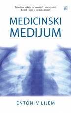Medicinski medijum - Tajne iza hroničnih i misterioznih bolesti - Entoni Vilijem