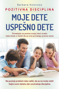 Moje dete, uspešno dete - Pozitivna disciplina - Barbara Koloroso