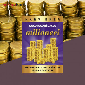 Kako razmišljaju milioneri - Harv Eker
