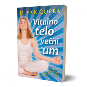 Vitalno telo, večni um - Dipak Čopra