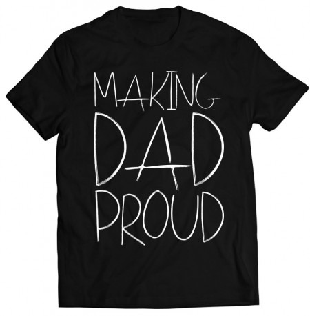 Tricou „Making dad proud”