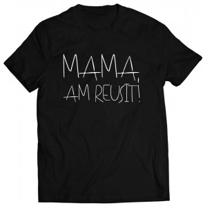 Tricou „Mamă, am reușit”