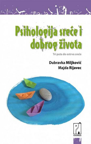 Psihologija sreće i dobrog života - Dubravka Miljković, Majda Rijavec