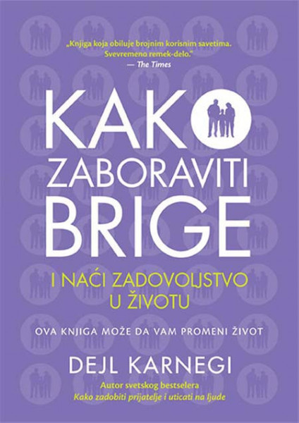 Kako zaboraviti brige i naći zadovoljstvo u životu - Dejl Karnegi