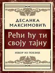 Reći ću ti svoju tajnu - Izbor iz poezije - Desanka Maksimović