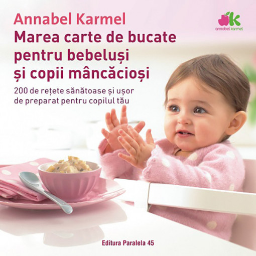 Marea carte de bucate pentru bebeluşi mâncăcioşi. 200 de reţete sănătoase şi uşor de preparat pentru copilul tău