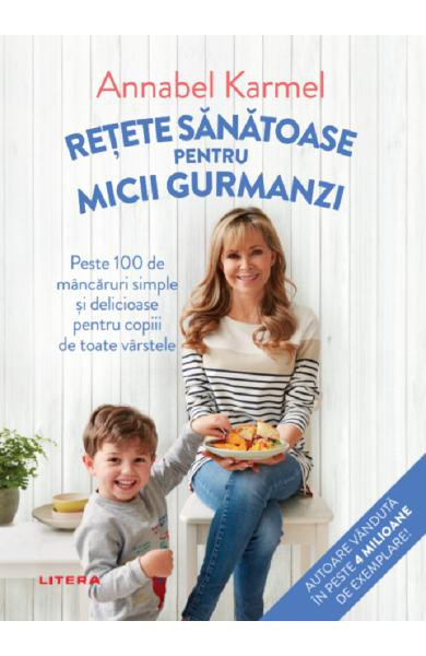 Retete sanatoase pentru micutii gurmanzi, Annabel Karmel